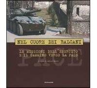Nel cuore dei Balcani. Le missioni dell'esercito e il cammino verso la pace. Ediz. italiana e inglese