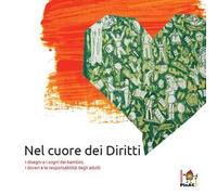 Nel cuore dei diritti. I disegni e i sogni dei bambini, i doveri e le responsabilità degli adulti