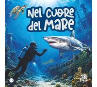 Nel Cuore del Mare - SENS: Un libro per bambini dai 3 ai 9 anni, con doppio livello di lettura: i più piccoli osservano, i più grandi leggono e scoprono.