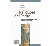 Nel cuore del Padre. Riscoprire il Padre Nostro con san Francesco - Dallar...