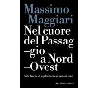 Nel cuore del passaggio a Nord-Ovest. Sulle tracce di esploratori e sciamani inuit