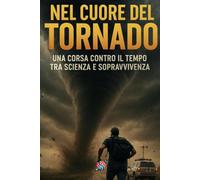 Nel cuore del tornado: Una corsa contro il tempo tra scienza e sopravvivenza