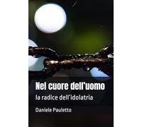 Nel cuore dell’uomo: la radice dell’idolatria