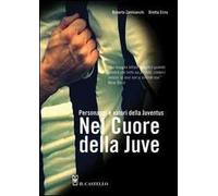 Nel cuore della Juve. Personaggi e valori della Juventus