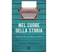 Nel cuore della storia: Appunti di scrittura creativa