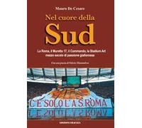 Nel cuore della Sud. La Roma, il muretto 17, il commando, la Stadium Art: mezzo secolo di passione giallorossa