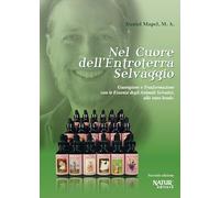 Nel Cuore Dell'Entroterra Selvaggio. Guarigione E Trasformazione Con Le Essenze