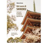 NEL CUORE DI SHIKOKU. I MIEI PASSI IN GIAPPONE SUL CAMMINO DEGLI 88 TEMPLI -