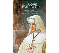 Nel cuore eucaristico. Pregare e vivere nel carisma della Congregazione Monastica delle Figlie del Cuore di Gesù