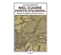 Nel cuore ferito d'Europa. Appunti di viaggio tra Polonia e Ucrai