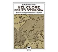 Nel cuore ferito d'Europa. Appunti di viaggio tra Polonia e Ucraina