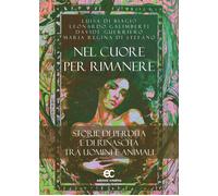 Nel cuore per rimanere. Storie di perdita e rinascita tra uomini e animali...