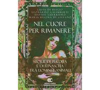 Nel cuore per rimanere. Storie di perdita e rinascita tra uomini e animali