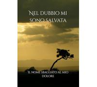 Nel dubbio mi sono salvata: Il nome sbagliato al mio dolore