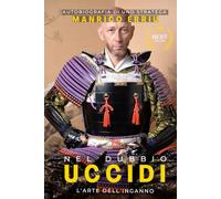 NEL DUBBIO UCCIDI: L'arte dell'inganno. Autobiografia di uno stratega