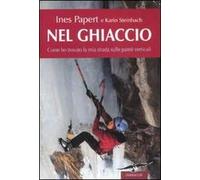 Nel ghiaccio. Come ho trovato la mia strada sulle pareti verticali