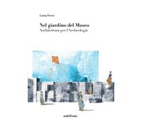 Nel giardino del museo. Architettura per l'archeologia - [Araba Fenice]