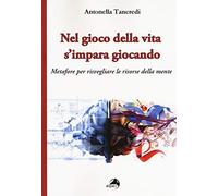 Nel gioco della vita s'impara giocando. Metafore per risvegliare le risorse della mente