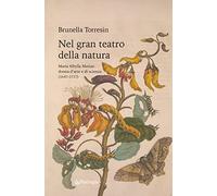 Nel gran teatro della natura. Maria Sibylla Merian donna d'arte e di scienza (1647-1717)