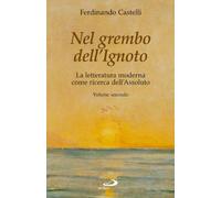 Nel grembo dell'ignoto. La letteratura moderna come ricerca dell'assoluto....