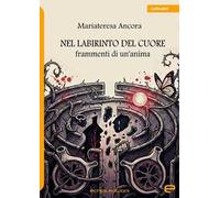 Nel labirinto del cuore. Frammenti di un'anima