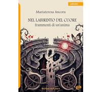 Nel labirinto del cuore. Frammenti di un'anima