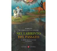 Nel labirinto del passato. 10 modi di riscrivere la storia - Di Carpegna F...