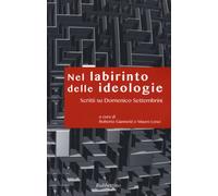 Nel labirinto delle ideologie. Scritti su Domenico Settembrini - Giannetti...