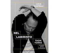 Nel labirinto. Thom Yorke. Storie, mito e musica - Castelli Luca