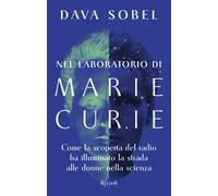 Nel laboratorio di Marie Curie. Come la scoperta del radio ha illuminato la strada alle donne della scienza