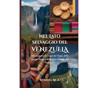 Nel lato selvaggio del Venezuela: Alla scoperta dei regni dei Tepui, delle cascate Angel e delle terre selvagge del Venezuela