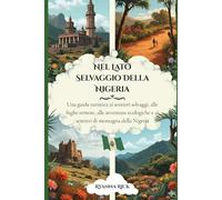 Nel lato selvaggio della Nigeria: Una guida turistica ai sentieri selvaggi, alle fughe remote, alle avventure ecologiche e ai sentieri di montagna della Nigeria