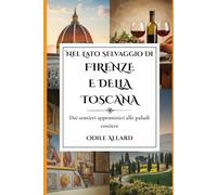 Nel lato selvaggio di Firenze e della Toscana: Dai sentieri appenninici alle paludi costiere