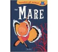 Nel mare. Incontra gli animali. Ediz. illustrata