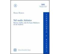 Nel medio Adriatico. Risorse, traffici, città fra basso Medioevo ed età moderna