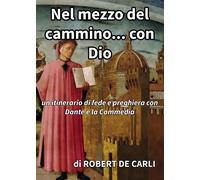 Nel mezzo del cammino... con Dio. Un itinerario di fede e preghiera con Da...