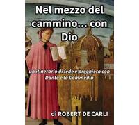 Nel mezzo del cammino… con Dio. Un itinerario di fede e preghiera con Dante e la Commedia