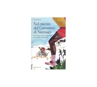 Nel mezzo del cammino di Santiago. In bicicletta verso Compostella tra viandanti