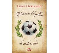 Nel mezzo del pallon di nostra vita - Garlando Luigi