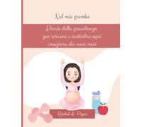 Nel mio grembo: Diario della gravidanza per scrivere e custodire ogni emozione dei nove mesi