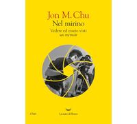 NEL MIRINO. VEDERE ED ESSERE VISTI. UN MEMOIR - CHU JON M. - La nave di Teseo