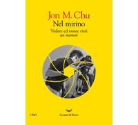 Nel mirino. Vedere ed essere visti. Un memoir - Chu Jon M.