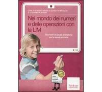 Nel mondo dei numeri e delle operazioni con la LIM. Strumenti di attività aritmetiche. Con CD-ROM