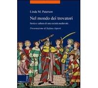 Nel mondo dei trovatori. Storia e cultura di una società medioevale