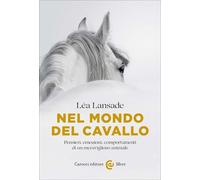 Nel mondo del cavallo. Pensieri, emozioni, comportamenti di un meraviglioso animale