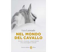 Nel mondo del cavallo. Pensieri, emozioni, comportamenti di un meraviglioso animale