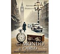 Nel mondo di Carlo. Storie di coraggio, amore e retrogusti amari - Dammacc...