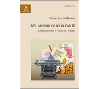 Nel mondo di John Fante. Autobiografismo e furore letterario