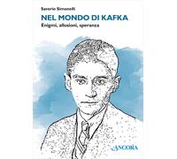 Nel mondo di Kafka. Enigmi, allusioni, speranza - Simonelli Saverio