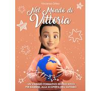 Nel Mondo di Vittoria: Un Viaggio Formativo ed Educativo per Bambini, alla Scoperta dell’Autismo.
